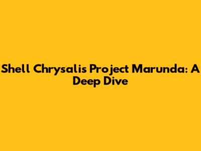 Shell Chrysalis Project Marunda: A Deep Dive