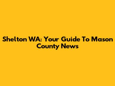 Shelton WA: Your Guide To Mason County News