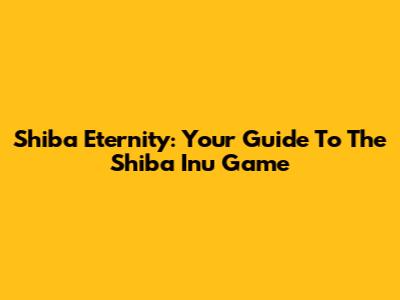 Shiba Eternity: Your Guide To The Shiba Inu Game