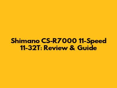 Shimano CS-R7000 11-Speed 11-32T: Review & Guide