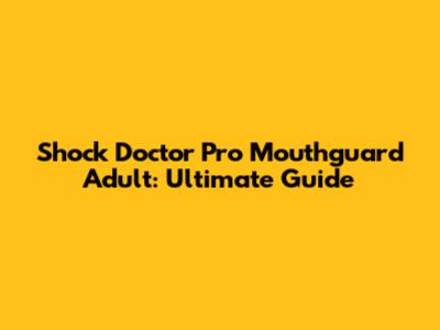 Shock Doctor Pro Mouthguard Adult: Ultimate Guide
