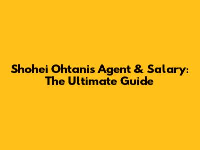 Shohei Ohtani's Agent & Salary: The Ultimate Guide
