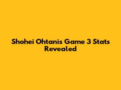Shohei Ohtani's Game 3 Stats Revealed