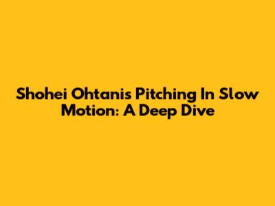 Shohei Ohtani's Pitching In Slow Motion: A Deep Dive