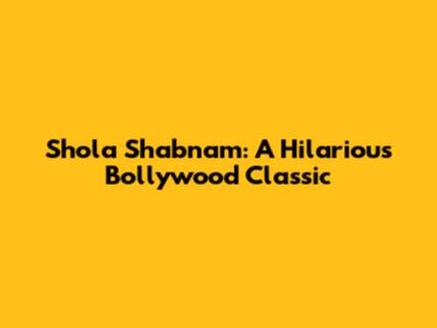Shola Shabnam: A Hilarious Bollywood Classic