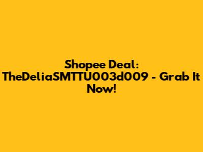 Shopee Deal: TheDeliaSMTTU003d009 - Grab It Now!