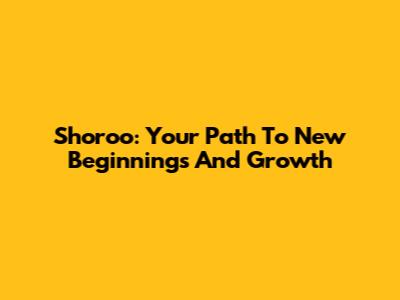 Shoroo: Your Path To New Beginnings And Growth