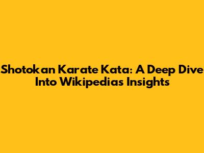 Shotokan Karate Kata: A Deep Dive Into Wikipedia's Insights