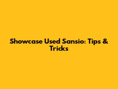 Showcase Used Sansio: Tips & Tricks