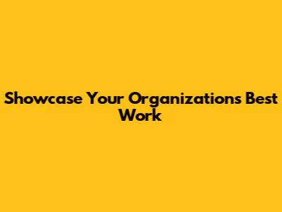 Showcase Your Organization's Best Work