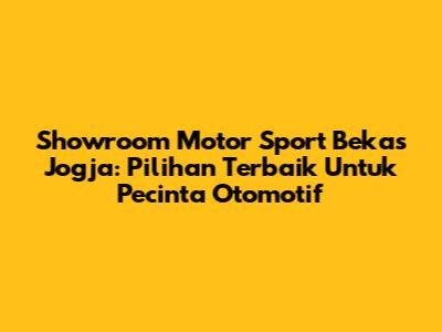 Showroom Motor Sport Bekas Jogja: Pilihan Terbaik Untuk Pecinta Otomotif