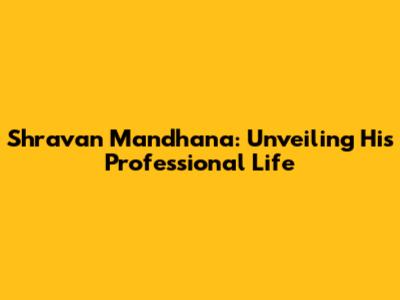 Shravan Mandhana: Unveiling His Professional Life