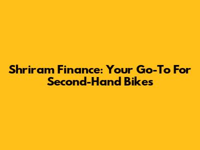 Shriram Finance: Your Go-To For Second-Hand Bikes