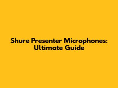 Shure Presenter Microphones: Ultimate Guide