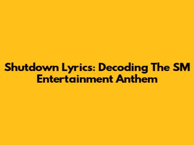 Shutdown Lyrics: Decoding The SM Entertainment Anthem