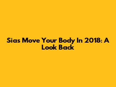 Sia's "Move Your Body" In 2018: A Look Back