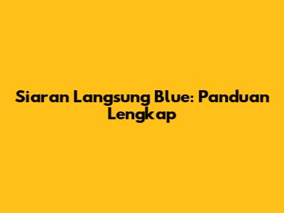 Siaran Langsung Blue: Panduan Lengkap