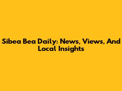 Sibea Bea Daily: News, Views, And Local Insights