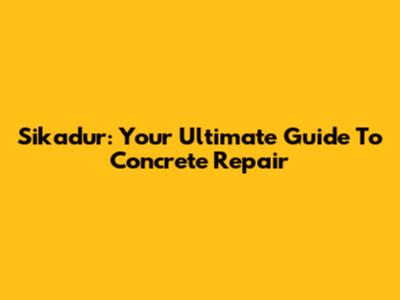 Sikadur: Your Ultimate Guide To Concrete Repair