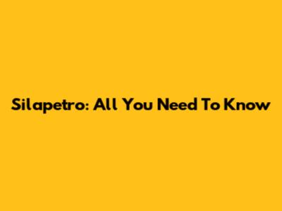 Silapetro: All You Need To Know