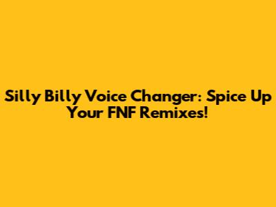 Silly Billy Voice Changer: Spice Up Your FNF Remixes!