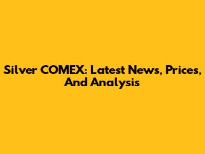 Silver COMEX: Latest News, Prices, And Analysis