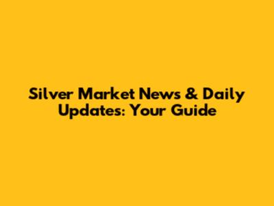 Silver Market News & Daily Updates: Your Guide