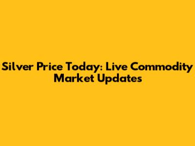 Silver Price Today: Live Commodity Market Updates