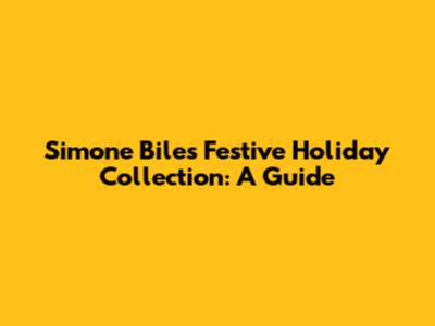 Simone Biles' Festive Holiday Collection: A Guide