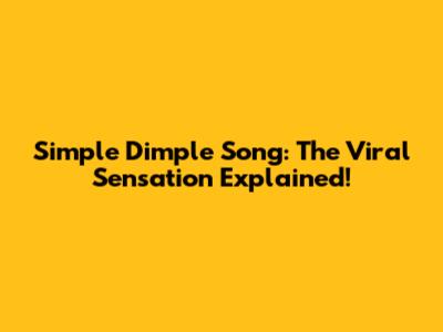 Simple Dimple Song: The Viral Sensation Explained!