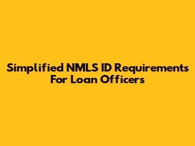 Simplified NMLS ID Requirements For Loan Officers