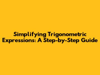 Simplifying Trigonometric Expressions: A Step-by-Step Guide