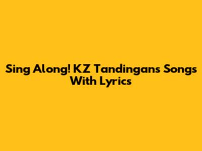 Sing Along! KZ Tandingan's Songs With Lyrics