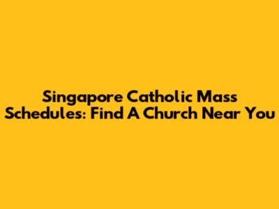Singapore Catholic Mass Schedules: Find A Church Near You