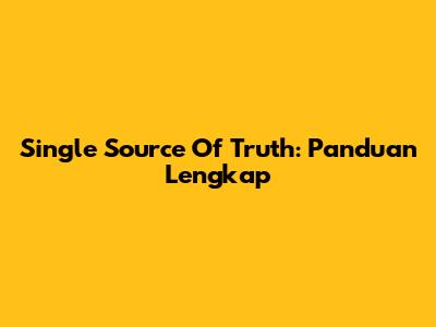 Single Source Of Truth: Panduan Lengkap