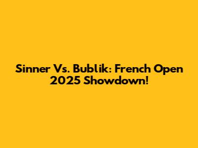 Sinner Vs. Bublik: French Open 2025 Showdown!