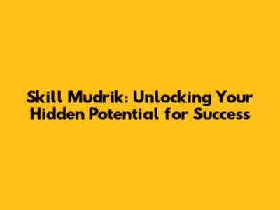 Skill Mudrik: Unlocking Your Hidden Potential for Success