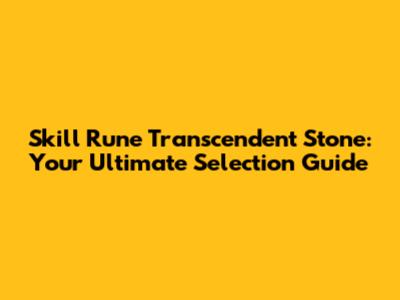 Skill Rune Transcendent Stone: Your Ultimate Selection Guide