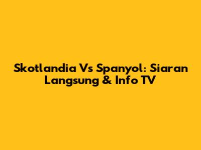 Skotlandia Vs Spanyol: Siaran Langsung & Info TV