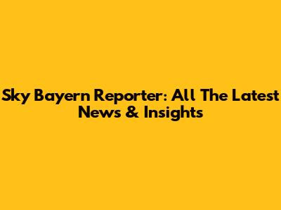 Sky Bayern Reporter: All The Latest News & Insights