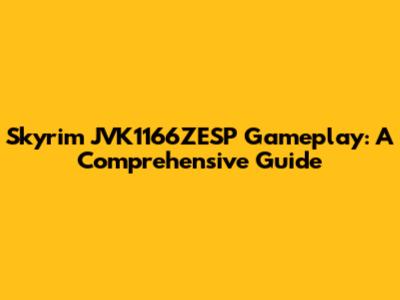 Skyrim JVK1166ZESP Gameplay: A Comprehensive Guide