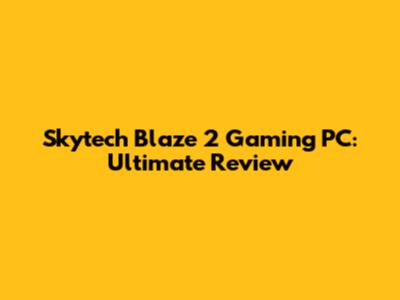 Skytech Blaze 2 Gaming PC: Ultimate Review