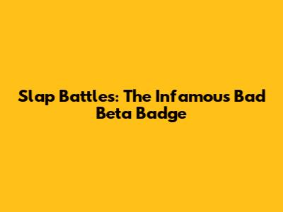 Slap Battles: The Infamous Bad Beta Badge