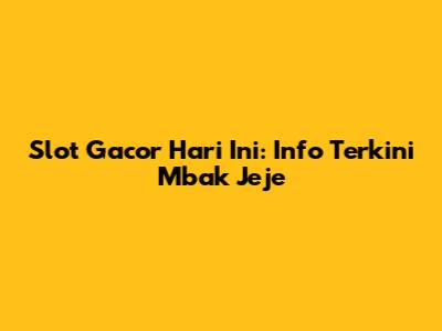 Slot Gacor Hari Ini: Info Terkini Mbak Jeje