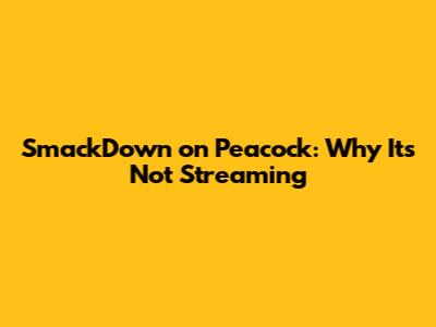 SmackDown on Peacock: Why It's Not Streaming