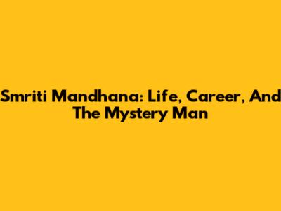 Smriti Mandhana: Life, Career, And The Mystery Man