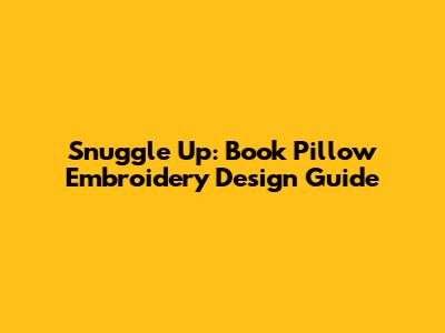 Snuggle Up: Book Pillow Embroidery Design Guide
