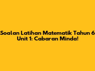 Soalan Latihan Matematik Tahun 6 Unit 1: Cabaran Minda!