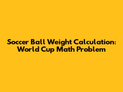Soccer Ball Weight Calculation: World Cup Math Problem