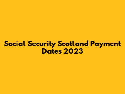 Social Security Scotland Payment Dates 2023